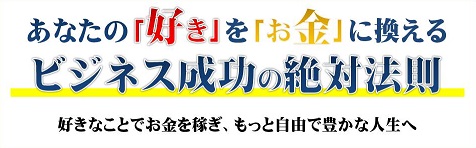 あなたの好きをお金に換えるビジネス成功の絶対法則